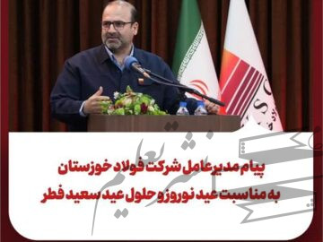پیام مدیرعامل شرکت فولاد خوزستان : به مناسبت عید نوروز و حلول عید سعیدفطر